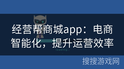 经营帮商城app：电商智能化，提升运营效率