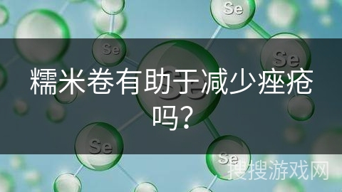 糯米卷有助于减少痤疮吗？