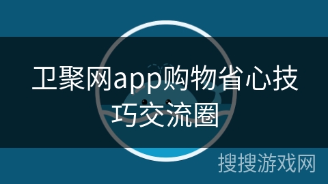 卫聚网app购物省心技巧交流圈