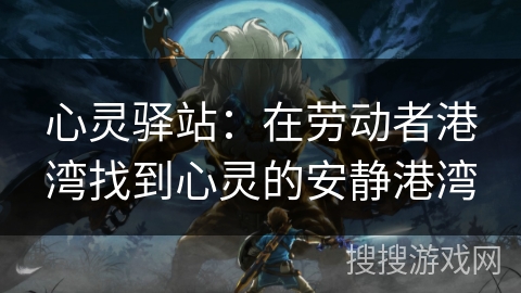 心灵驿站：在劳动者港湾找到心灵的安静港湾