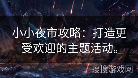 小小夜市攻略:打造更受欢迎的主题活动。 小小夜市攻略:打造更受欢迎的主题活动。