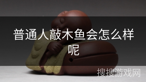 普通人敲木鱼会怎么样呢