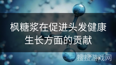枫糖浆在促进头发健康生长方面的贡献