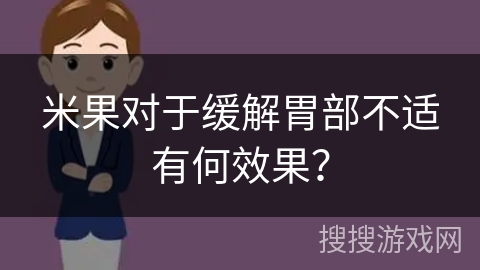 米果对于缓解胃部不适有何效果？