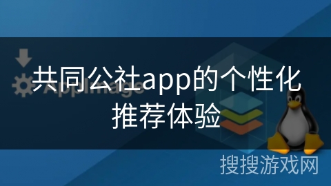 共同公社app的个性化推荐体验