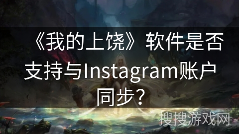 《我的上饶》软件是否支持与Instagram账户同步？