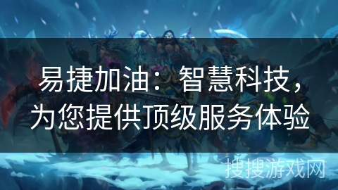 易捷加油：智慧科技，为您提供顶级服务体验