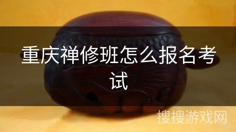 重庆禅修班怎么报名考试 重庆禅修班怎么报名考试