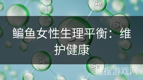鳊鱼女性生理平衡：维护健康