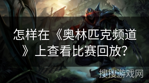 怎样在《奥林匹克频道》上查看比赛回放？