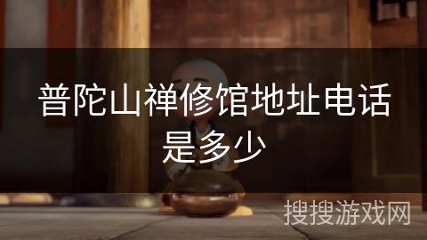 普陀山禅修馆地址电话是多少 普陀山禅修馆地址电话是多少