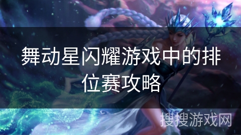 舞动星闪耀游戏中的排位赛攻略