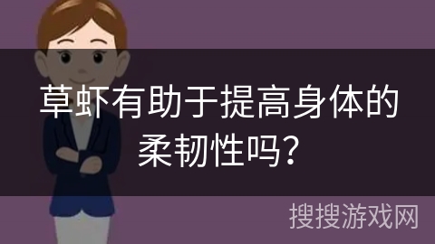 草虾有助于提高身体的柔韧性吗？