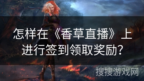 怎样在《香草直播》上进行签到领取奖励？