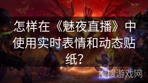 怎样在《魅夜直播》中使用实时表情和动态贴纸？