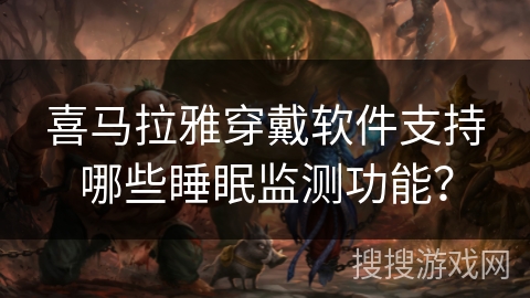 喜马拉雅穿戴软件支持哪些睡眠监测功能？