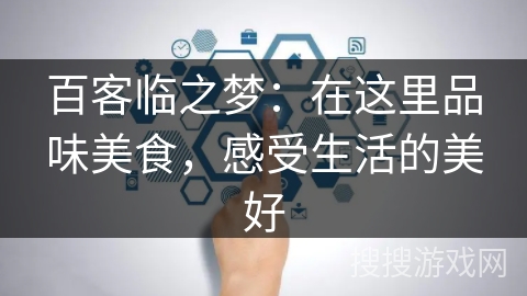 百客临之梦：在这里品味美食，感受生活的美好