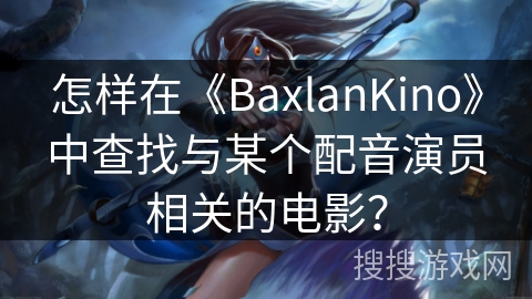 怎样在《BaxlanKino》中查找与某个配音演员相关的电影？