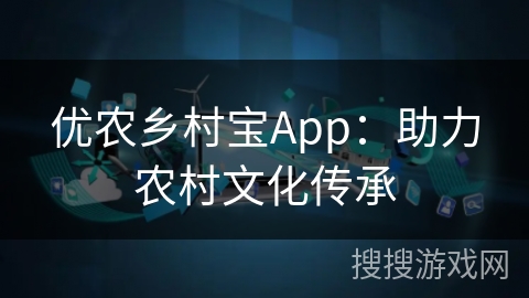 优农乡村宝App：助力农村文化传承
