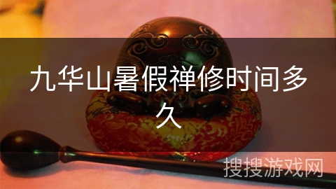九华山暑假禅修时间多久