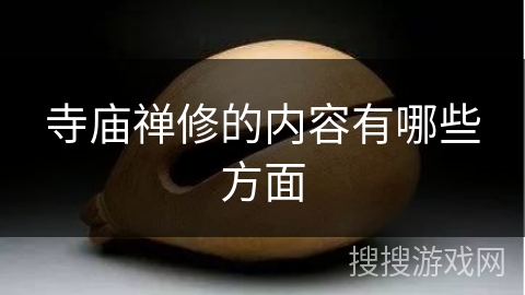 寺庙禅修的内容有哪些方面