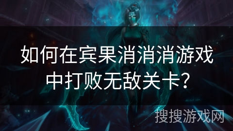 如何在宾果消消消游戏中打败无敌关卡？