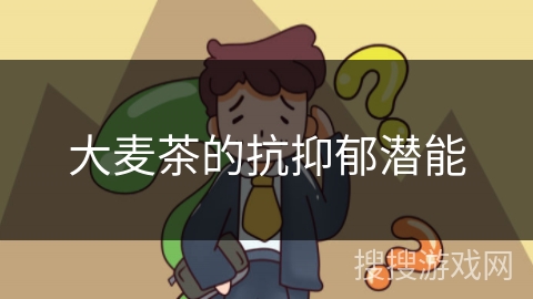 大麦茶的抗抑郁潜能