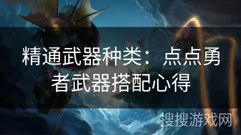 精通武器种类：点点勇者武器搭配心得