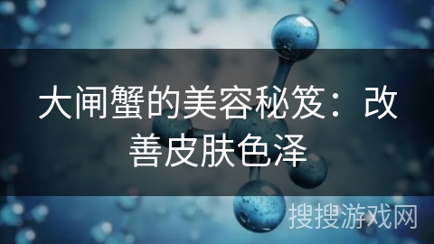 大闸蟹的美容秘笈：改善皮肤色泽