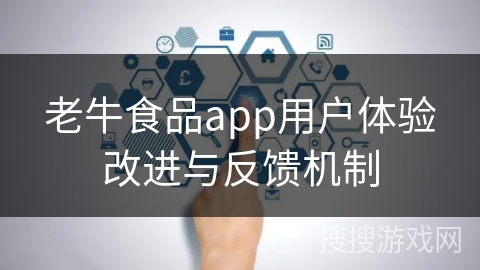 老牛食品app用户体验改进与反馈机制