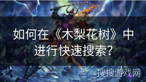 如何在《木梨花树》中进行快速搜索？