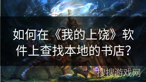 如何在《我的上饶》软件上查找本地的书店？