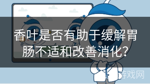 香叶是否有助于缓解胃肠不适和改善消化？