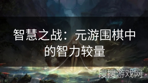 智慧之战：元游围棋中的智力较量