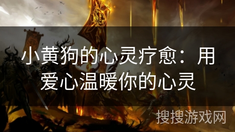 小黄狗的心灵疗愈：用爱心温暖你的心灵