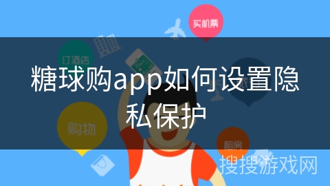 糖球购app如何设置隐私保护