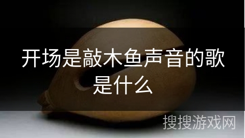 开场是敲木鱼声音的歌是什么 开场是敲木鱼声音的歌是什么