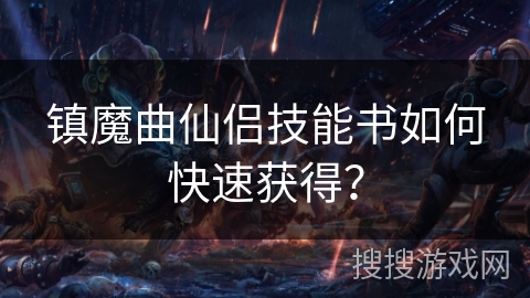 镇魔曲仙侣技能书如何快速获得？