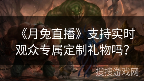 《月兔直播》支持实时观众专属定制礼物吗？