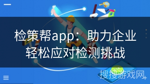 检策帮app：助力企业轻松应对检测挑战