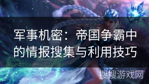 军事机密：帝国争霸中的情报搜集与利用技巧