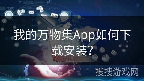 我的万物集App如何下载安装？