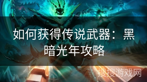 如何获得传说武器：黑暗光年攻略