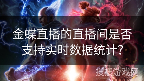 金蝶直播的直播间是否支持实时数据统计？