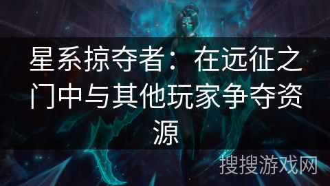 星系掠夺者：在远征之门中与其他玩家争夺资源