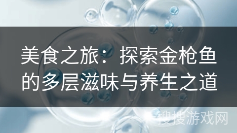 美食之旅：探索金枪鱼的多层滋味与养生之道