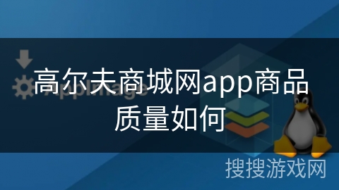 高尔夫商城网app商品质量如何