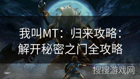 我叫MT：归来攻略：解开秘密之门全攻略