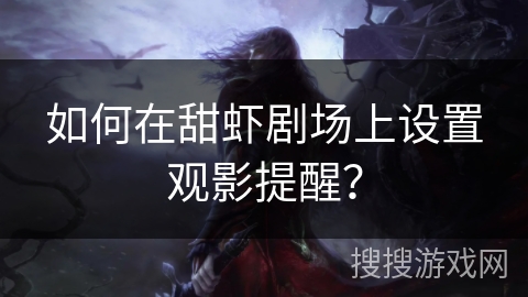 如何在甜虾剧场上设置观影提醒？