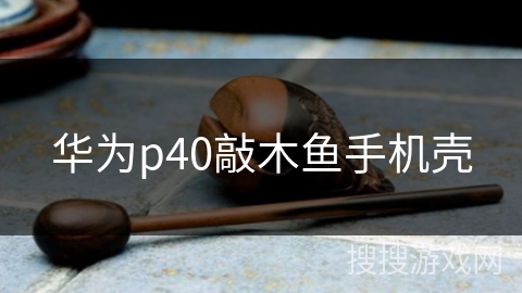 华为p40敲木鱼手机壳